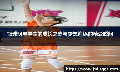 篮球明星学生的成长之路与梦想追逐的精彩瞬间