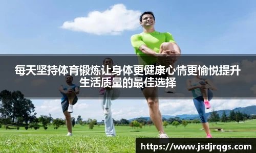每天坚持体育锻炼让身体更健康心情更愉悦提升生活质量的最佳选择